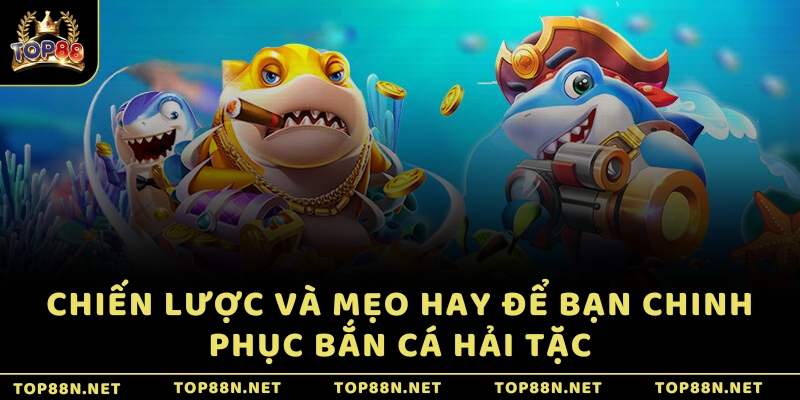 Bắn Cá Hải Tặc - Khám phá biển sâu bí ẩn và rinh tiền Chiến lược và mẹo hay để bạn chinh phục Bắn Cá Hải Tặc