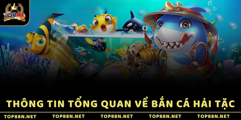 Bắn Cá Hải Tặc - Khám phá biển sâu bí ẩn và rinh tiền Thông tin tổng quan về Bắn Cá Hải Tặc